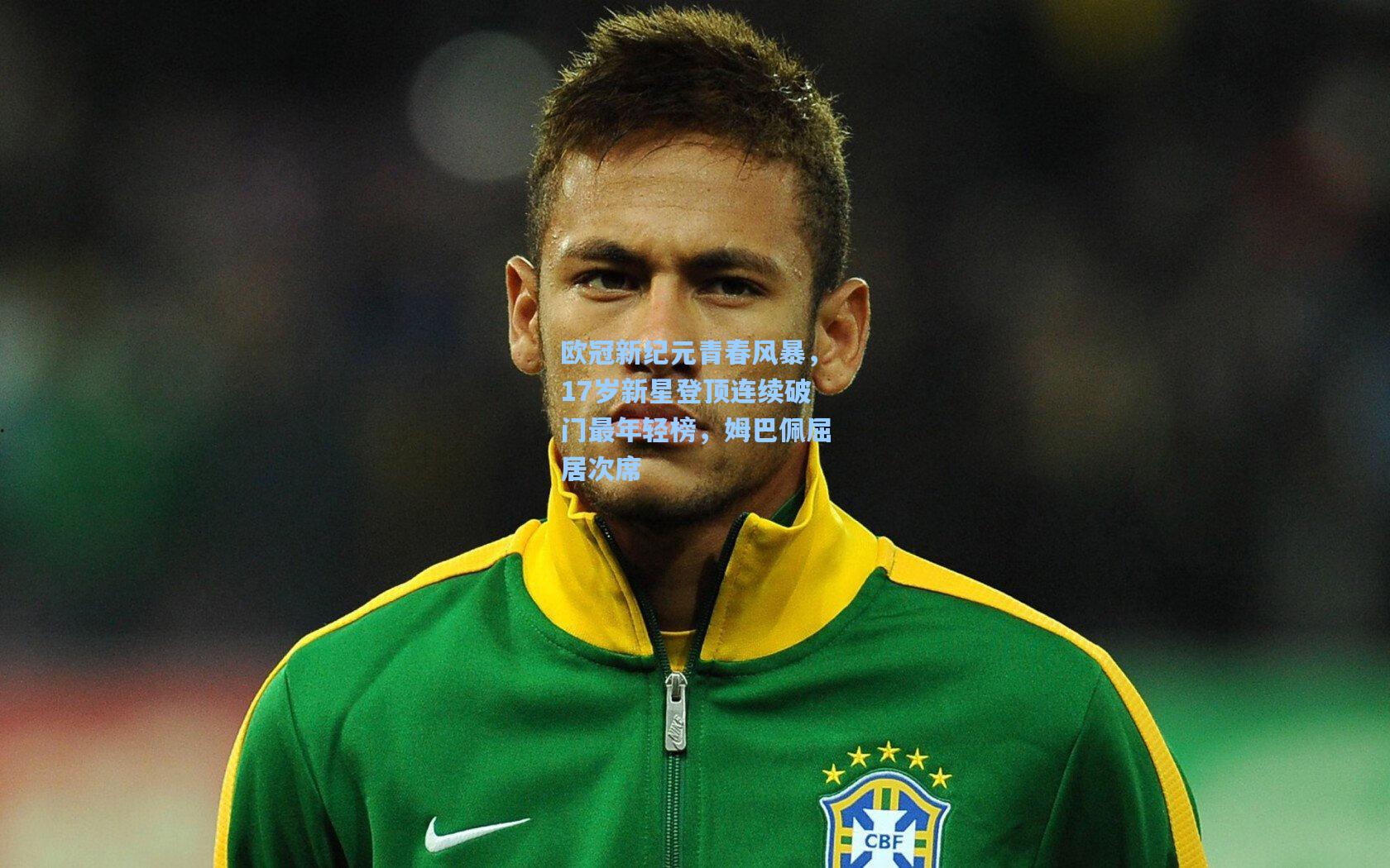 欧冠新纪元青春风暴,17岁新星登顶连续破门最年轻榜,姆巴佩屈居次席